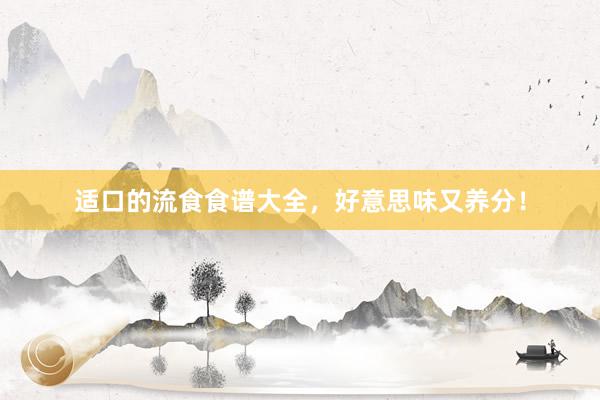 适口的流食食谱大全，好意思味又养分！