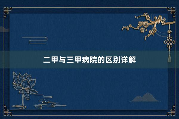 二甲与三甲病院的区别详解