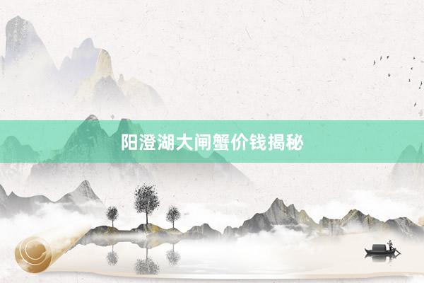 阳澄湖大闸蟹价钱揭秘